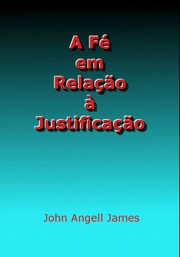 A Fé em Relação à Justificação by John Angell James