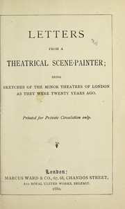 Cover of: Letters from a theatrical scene-painter: being sketches of the minor theatres of London as they were twenty years ago.