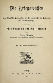 Cover of: Die Kriegswaffenin ihrer historischen Entwicklung von der Steinzeit bis zur Erfindung des Zu ndnadelgewehrs by Auguste Demmin