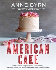Cover of: American cake : from colonial gingerbread to classic layer, the stories and recipes behind more than 125 of our best-loved cakes