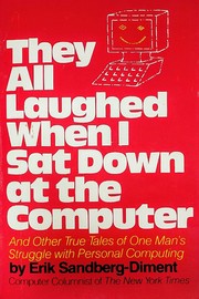 Cover of: They all laughed when I sat down at the computer: and other true tales of one man's struggle with personal computing