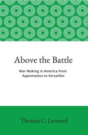 Cover of: Above the battle: war-making in America from Appomattox to Versailles