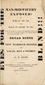 Cover of: Eyes for the blind. Man-midwifery exposed! Or, What it is and what it ought to be with broad hints to new married people, and young men and women