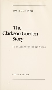 The Clarkson Gordon Story - In Celebration of 125 Years by David Mackenzie