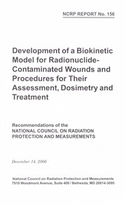 Cover of: Development of a biokinetic model for radionuclide-contaminated wounds and procedures for their assessment, dosimetry, and treatment: recommendations of the National Council on Radiation Protection and Measurements, December 14, 2006.