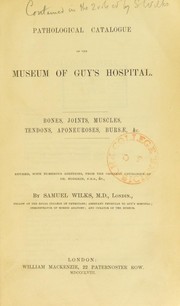 Pathological catalogue of the museum of Guy's Hospital : bones, joints, muscles, tendons, aponeuroses, bursae, etc by Wilks, Samuel, Sir, 1824-1911