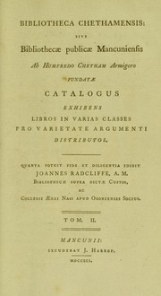 Cover of: Bibliotheca Chethamensis: sive Bibliothec©Œ public©Œ Mancuniensis ab Humfredo Chetham armigero fundat©Œ catalogus: exhibens libros in varias classes pro varietate argumenti distributos