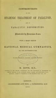 Cover of: Contributions to the hygienic treatment of paralysis, and of paralytic deformities: illustrated by numerous cases : with a short sketch of rational medical gymnastics, or, the movement cure