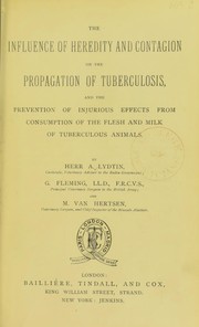 Cover of: The Influence of heredity and contagion on the propagation of tuberculosis: and the prevention of injurious effects from consumption of the flesh and milk of tuberculous animals