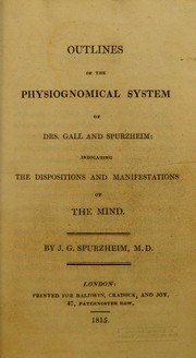 Cover of: Outlines of the physiological system of Drs. Gall and Spurzheim: indicating the dispositions and manifestations of the mind by J. G. Spurzheim