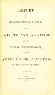 Cover of: Report of the Committee of Visitors and twelfth annual report of the Medical Superintendent of the asylum for the insane poor of the County of Wilts
