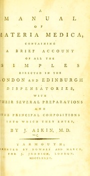 Cover of: A manual of materia medica, containing a brief account of all the simples directed in the London and Edinburgh dispensatories, with their several preparations and the principal compositions into which they enter