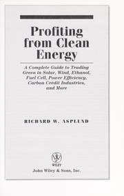Cover of: Profiting from clean energy: a complete guide to trading green in solar, wind, ethanol, fuel cell, power efficiency, carbon credit industries, and more