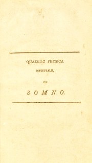 Cover of: Quaestio physica inauguralis, de somno: quam, annuente summo numine : ex auctoritate reverendi admodum viri, D. Georgii Baird, SS.T.P. Academiae Edinburgenae Praefecti : necnon amplissimi senatus academici consensu, et nobilissimae facultatis medicae decreto : pro gradu doctoratus, summisque in medicina honoribus ac privilegiis rite et legitime consequendis