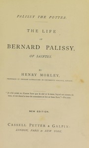 Cover of: Palissy the potter: the life of Bernard Palissy, of Saintes :  [his labours and discoveries in art and science, with an outline of his philosophical doctrines, and a translation of illustrative selections from his works]