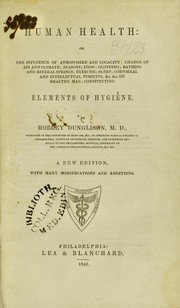 Cover of: Human health, or, The influence of atmosphere and locality, change of air and climate, seasons, food, clothing, bathing and mineral springs, exercise, sleep, corporeal and intellectual pursuits, &c. &c. on healthy man, constituting elements of hygiene by Robley Dunglison