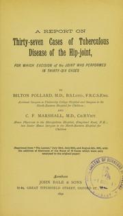 A report on thirty-seven cases of tuberculous disease of the hip-joint, for which excision of the joint was performed in thirty-six cases by Bilton Pollard