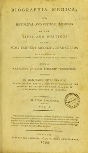 Cover of: Biographia medica: or, Historical and critical memoirs of the lives and writings of the most eminent medical characters that have existed from the earliest account of time to the present period; with a catalogue of their literary productions.