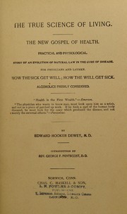 Cover of: True science of living: the new gospel of health, practical and physiological : story of an evolution of natural law in the cure of disease, for physicians and laymen : how the sick get well ; how the well get sick : alcoholics freshly considered