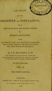Cover of: An essay on the principle of population, or, A view of its past and present effects on human happiness: with an inquiry into our prospects respecting the future removal or mitigation of the evils which it occasions