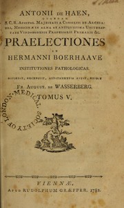 Cover of: Antonii de Haen, quondam S.C.R. apostal. majestati a consiliis et archiatri ... Praelectiones in Hermanni Boerhaave institutiones pathologicas