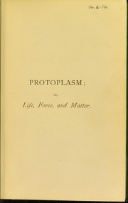 Cover of: Protoplasm; or, life, force, and matter