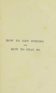 Cover of: How to get strong and how to stay so by William Garden Blaikie, William Blaikie, William Blaikie, William Blaikie