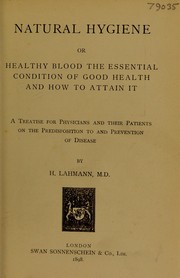 Cover of: Natural hygiene, or, healthy blood: the essential condition of good health and how to attain it : a treatise for physicians and their patients on the predisposition to and prevention of disease