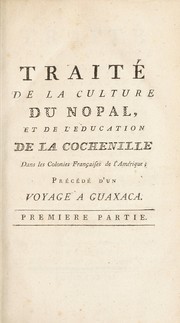 Cover of: Trait©♭ de la culture du nopal, et de l'©♭ducation de la cochenille dans les colonies fran©ʹaises de l'Am©♭rique; pr©♭c©♭d©♭ d'un voyage a Guaxaca ... Auquel on a ajout©♭ une pr©♭face, des notes & des observations relatives ©  la culture de la cochenille