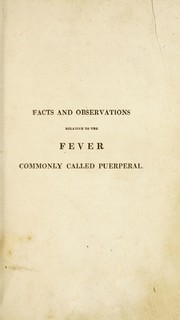 Cover of: Facts and observations relative to the fever commonly called puerperal.