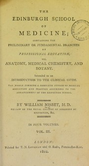 Cover of: The Edinburgh School of Medicine: containing the preliminary or fundamental branches of professional education, viz. anatomy, medical chemistry and botany. Intended as an introduction to the clinical guide. The whole forming a complete system of medical education and practice according to the arrangement of the Edinburgh School