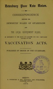 Correspondence between the Dewsbury Board of Guardians and the Local Government Board, in reference to the mode of carrying out the compulsory clauses of the Vaccination Acts by Dewsbury Board of Guardians