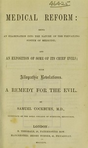 Cover of: Medical reform: being an examination into the nature of the prevailing system of medicine: and an exposition of some of its chief evils; with allopathic revelations. A remedy for the evil