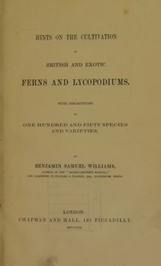 Cover of: Hints on the cultivation of British and exotic ferns and lycopodiums: with descriptions of one hundred and fifty species and varieties
