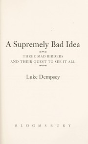 Cover of: A supremely bad idea: three mad birders and their quest to see it all