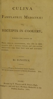 Cover of: Culina famulatrix medicinae, or, Receipts in cookery: worthy the notice of those medical practitioners who ride in their chariots with a footman behind, and who receive two-guinea fees from their rich and luxurious patients