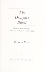 Cover of: The dragon's blood: feminist intertextuality in Eudora Welty's The golden apples