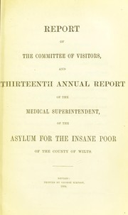 Cover of: Report of the Committee of Visitors and thirteenth annual report of the Medical Superintendent of the asylum for the insane poor of the County of Wilts