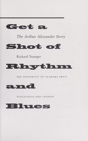Cover of: Get a shot of rhythm and blues: the Arthur Alexander story