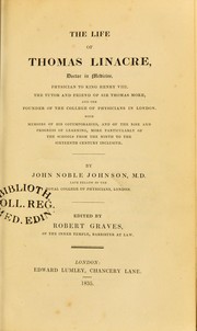 Cover of: The life of Thomas Linacre, Doctor in medicine, physician to King Henry VIII, the tutor and friend of Sir Thomas More, and the founder of the Royal College of Physicians : With memoirs of his contemporaries, and of the rise and progress of learning, ... from the ninth to the sixteenth century inclusive