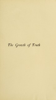Cover of: The growth of truth, as illustrated in the discovery of the circulation of blood: being the Harveian oration delivered at the Royal College of Physicians, London, October 18, 1906