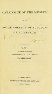 Cover of: Catalogue of the Museum of the Royal College of Surgeons of Edinburgh. Part 1, comprehending the preparations illustrative of pathology