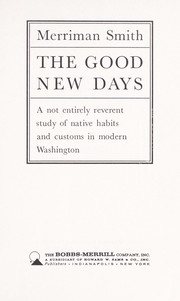 Cover of: The good new days; a not entirely reverent study of native habits and customs in modern Washington by 