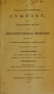 A medical and experimental enquiry into the origins, symptoms and cure of constitutional diseases. Particularly scrophula, consumption, cancer and gout. (Illustrated by cases.) by William Lambe