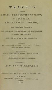 Cover of: Travels through North and South Carolina, Georgia, East and West Florida, the Cherokee country, the extensive territories of the Muscogulges or Creek confederacy, and the country of the Chactaws: containing an account of the soil and natural productions of those regions : together with observations on the manners of the Indians : embellished with copper-plates