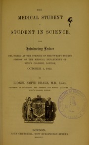 Cover of: The medical student a student in science: the introductory lecture delivered at the opening of the twenty-fourth session of the Medical Department of King's College, London, October 1, 1855