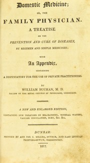 Cover of: Domestic medicine : or, the family physician. A treatise on the prevention and cure of diseases, by regimen and simple medicines: With an appendix, containing a dispensatory for the use of private practitioners by William Buchan M.D.