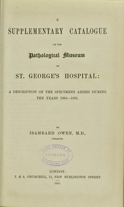 Cover of: Supplementary catalogue of the Pathological Museum of St. George's Hospital : a description of the specimens added during the years 1866-1881