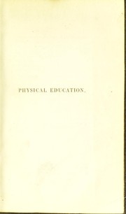 Cover of: Physical education, or, The nurture and management of children : founded on the study of their nature and constitution