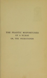 The frantic misfortunes of a nurse, or, The probationer by A. M. Irvine